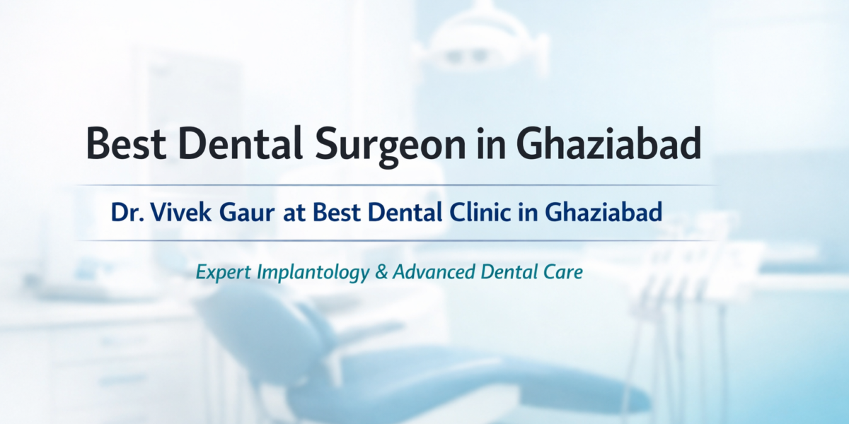 Best Dental Surgeon in Ghaziabad Dr Vivek Gaur top dental clinic in Ghaziabad expert implantologist cosmetic dentist near me advanced dental care