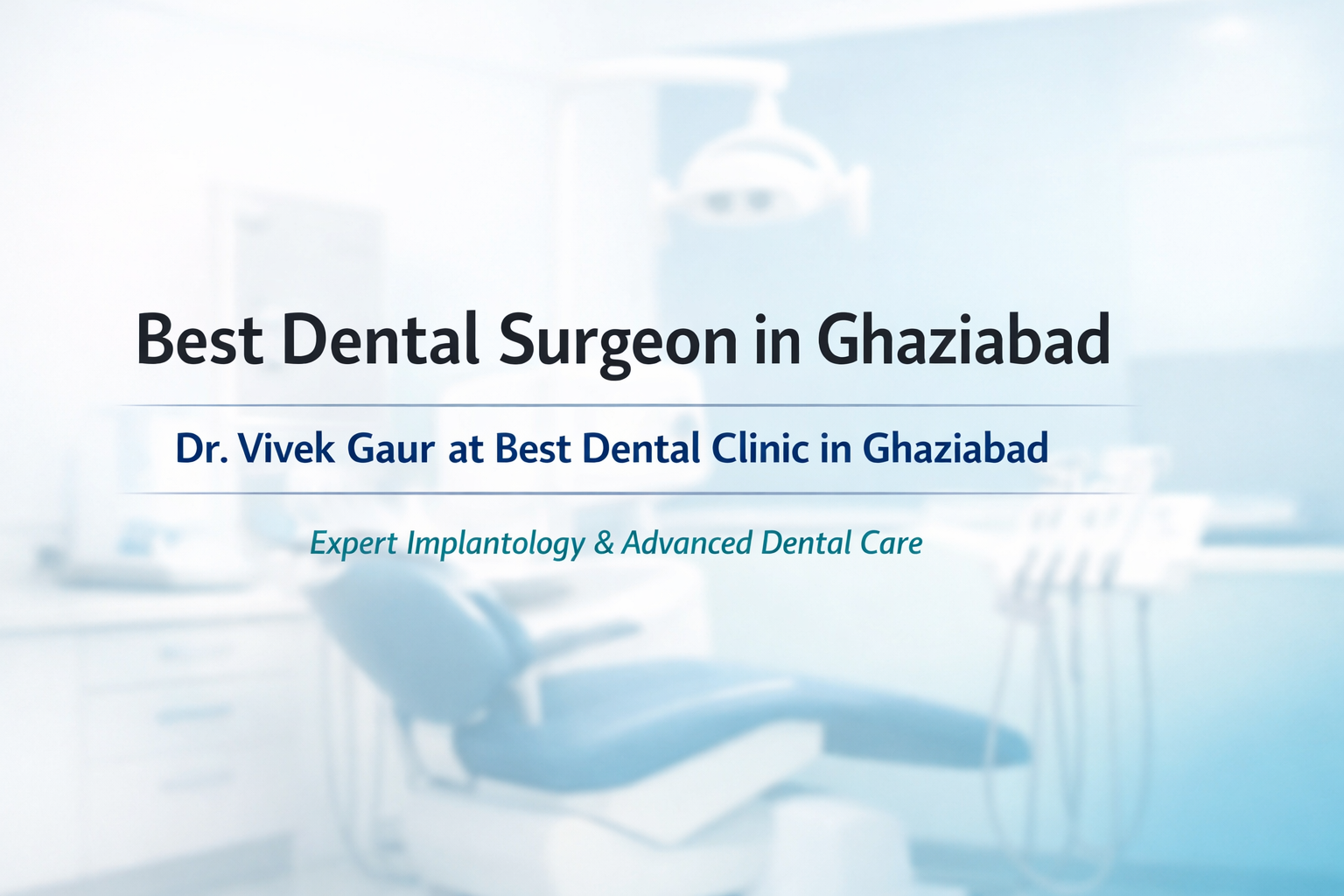 Best Dental Surgeon in Ghaziabad Dr Vivek Gaur top dental clinic in Ghaziabad expert implantologist cosmetic dentist near me advanced dental care