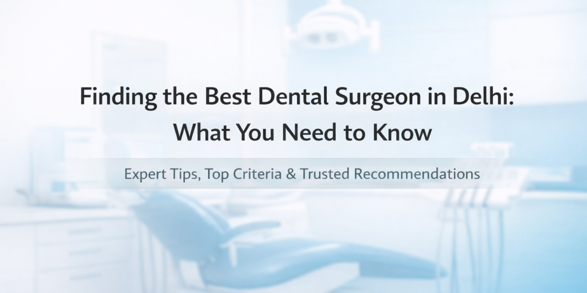 Finding the best dental surgeon in Delhi top dentist in Delhi dental clinic in Delhi expert implantologist cosmetic dentistry specialist trusted dental care Delhi