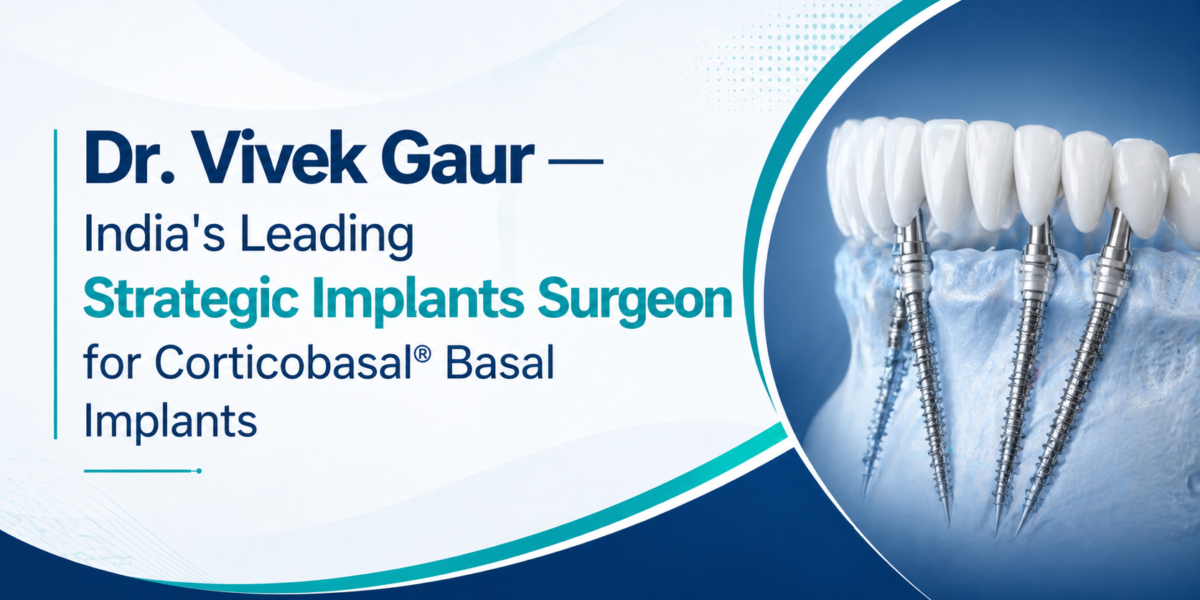 Dr Vivek Gaur strategic implants surgeon India corticobasal basal implants full mouth dental implants immediate loading implants painless dental implants expert implantologist India