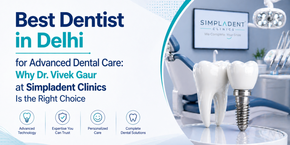 best dentist in Delhi advanced dental care Dr Vivek Gaur Simpladent Clinics dental implants Delhi top dental clinic Delhi full mouth dental implants expert implantologist Delhi